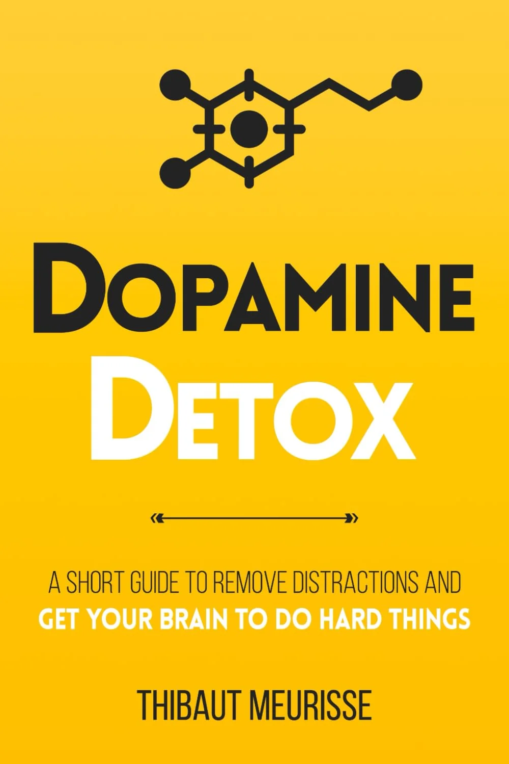 Cover of Dopamine Detox : A Short Guide to Remove Distractions and Get Your Brain to Do Hard Things by Thibaut Meurisse by Thibaut Meurisse